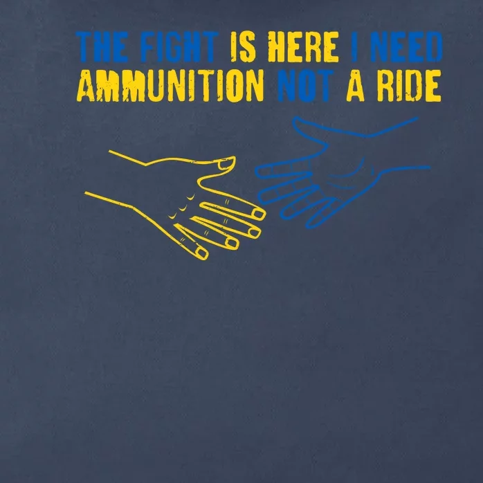 The Fight Is Here I Need Ammunition Not A Ride Helping Hands Stand With Ukraine Zip Tote Bag