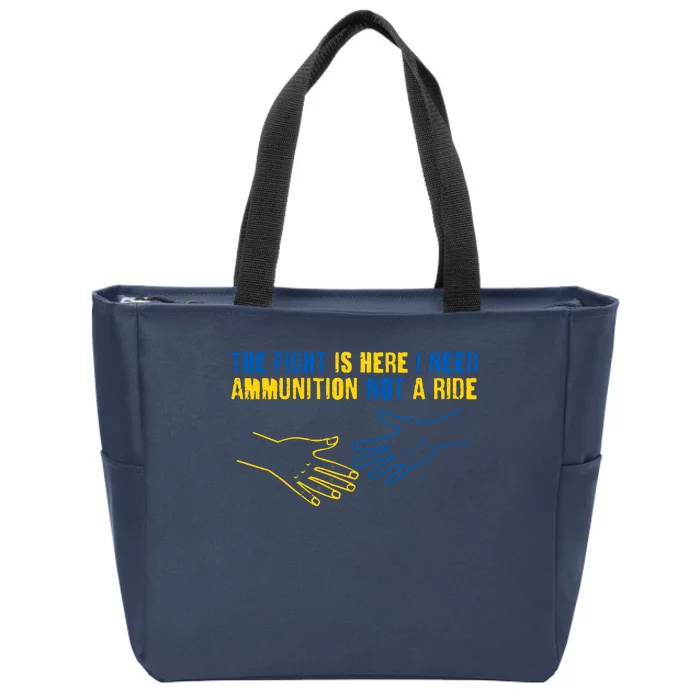 The Fight Is Here I Need Ammunition Not A Ride Helping Hands Stand With Ukraine Zip Tote Bag