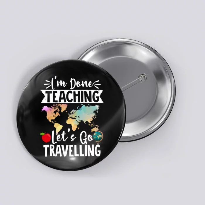 Traveller Flight Im Done Teaching Lets Go Travelling Gift Button