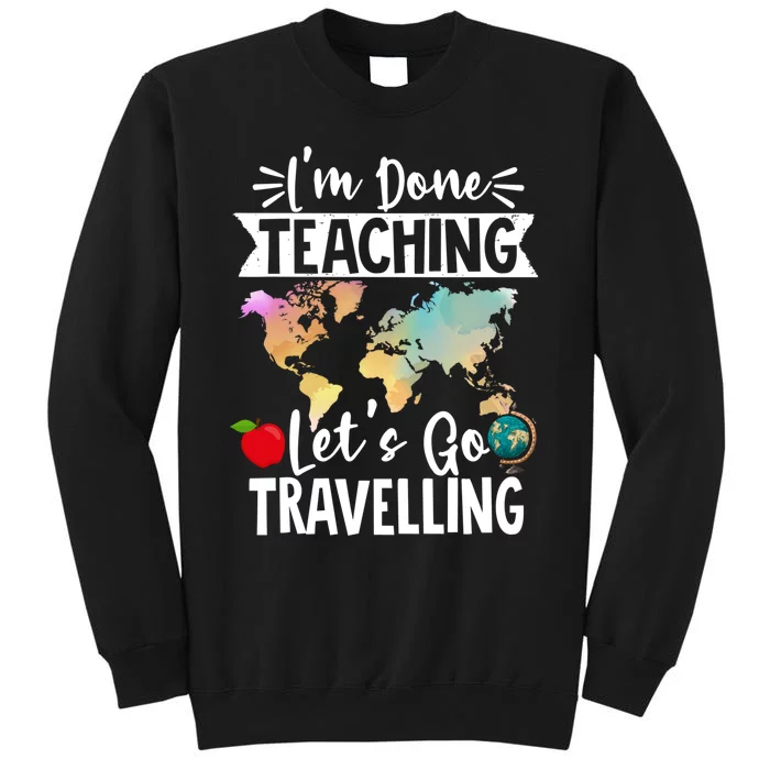 Traveller Flight Im Done Teaching Lets Go Travelling Gift Tall Sweatshirt