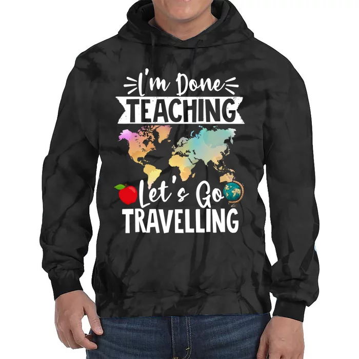 Traveller Flight Im Done Teaching Lets Go Travelling Gift Tie Dye Hoodie