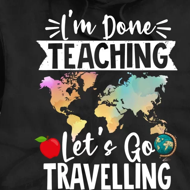 Traveller Flight Im Done Teaching Lets Go Travelling Gift Tie Dye Hoodie