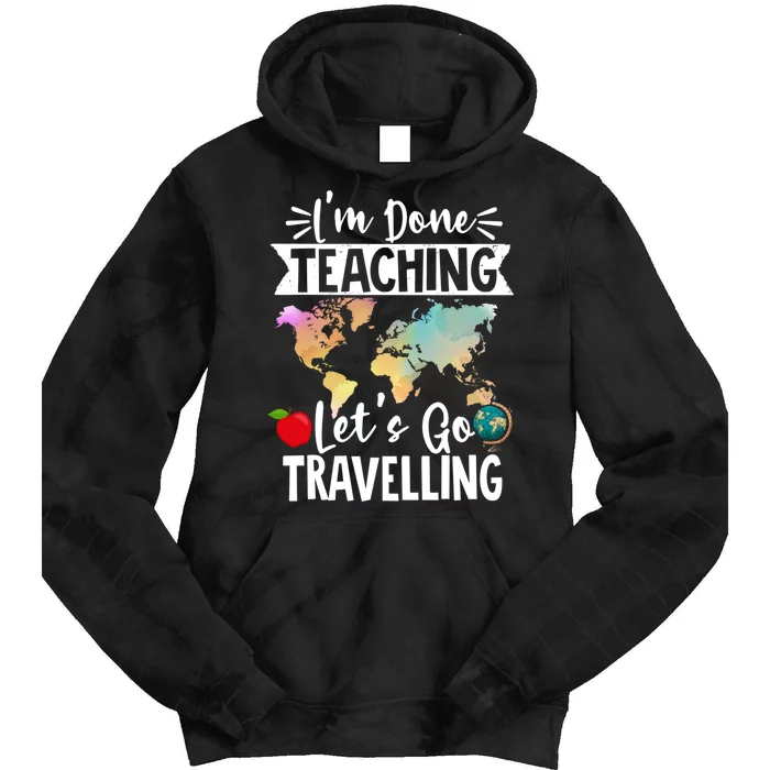 Traveller Flight Im Done Teaching Lets Go Travelling Gift Tie Dye Hoodie