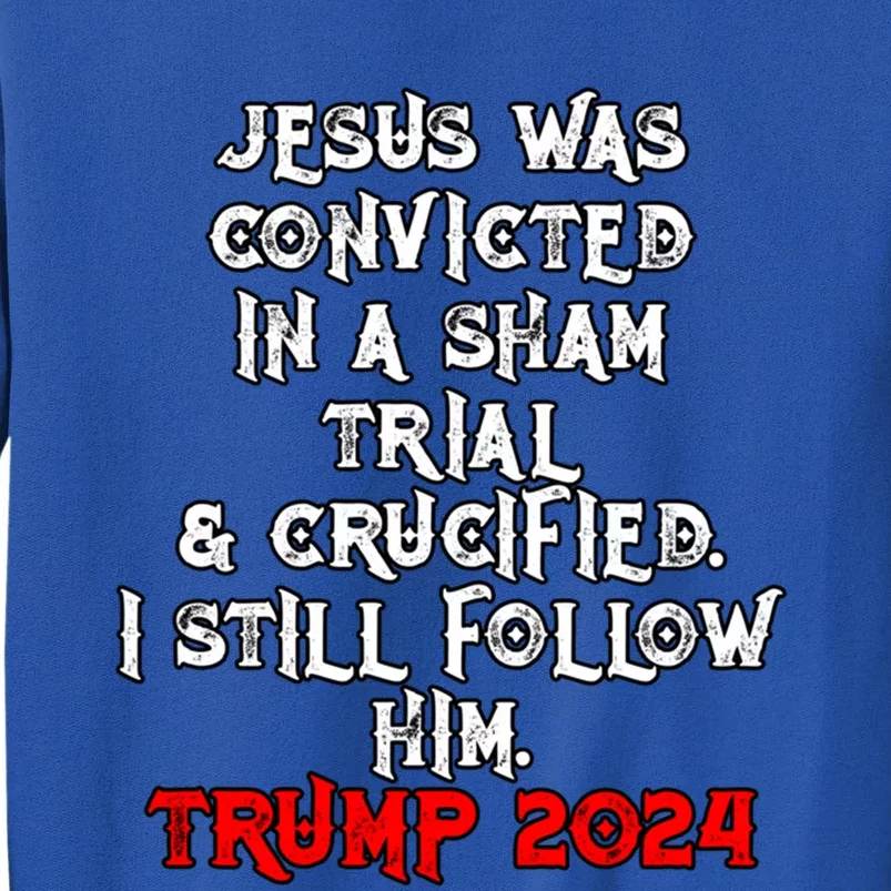 Trump Felon Jesus Convicted Follow Him Christian Trump 2024 Gift Tall Sweatshirt