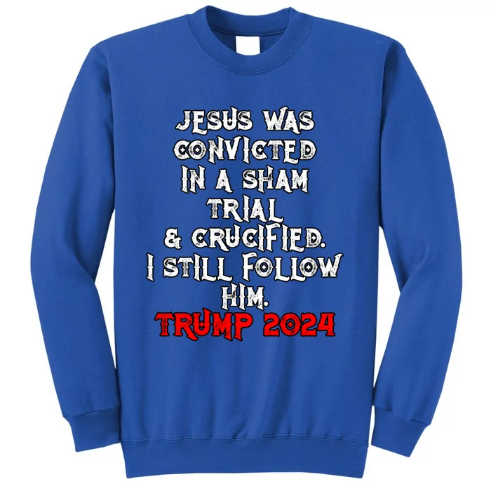 Trump Felon Jesus Convicted Follow Him Christian Trump 2024 Gift Tall Sweatshirt