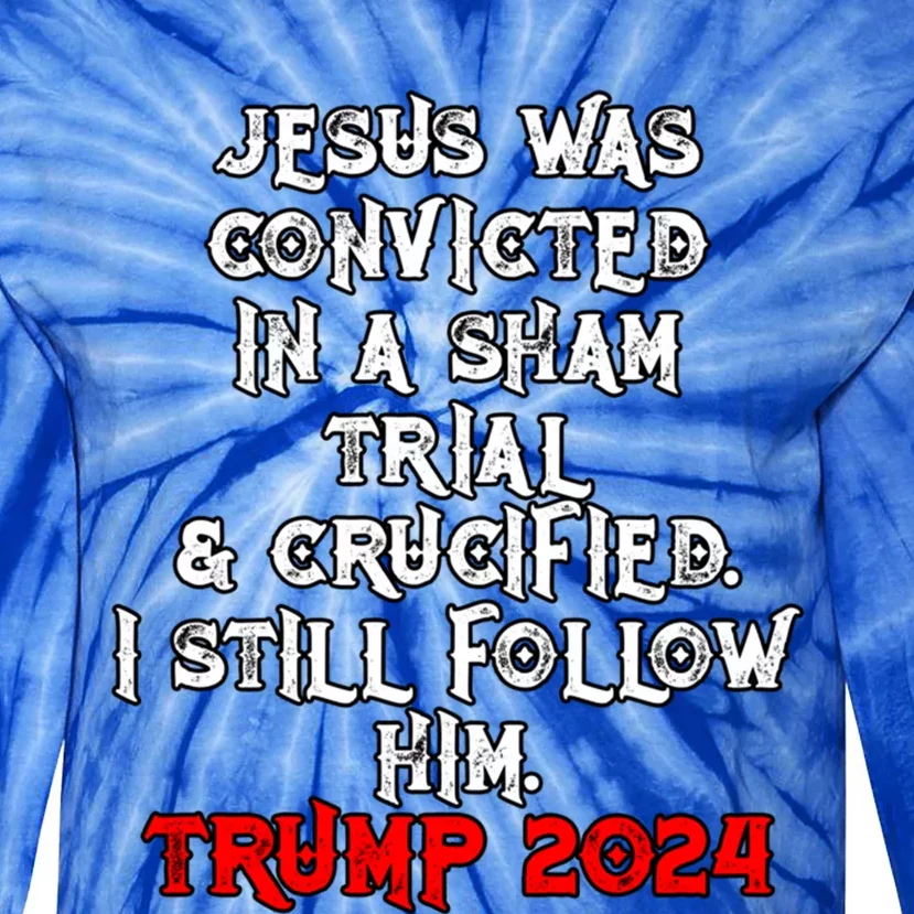 Trump Felon Jesus Convicted Follow Him Christian Trump 2024 Gift Tie-Dye Long Sleeve Shirt