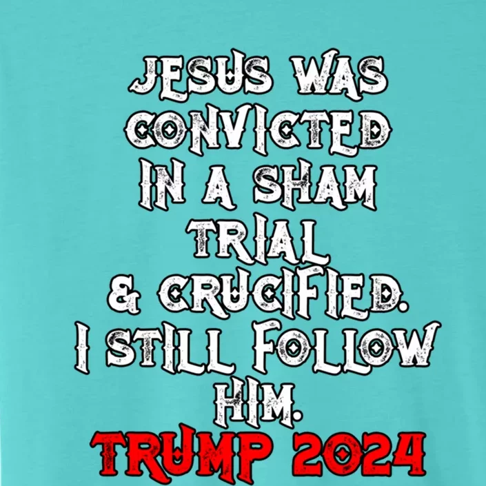 Trump Felon Jesus Convicted Follow Him Christian Trump 2024 Gift ChromaSoft Performance T-Shirt