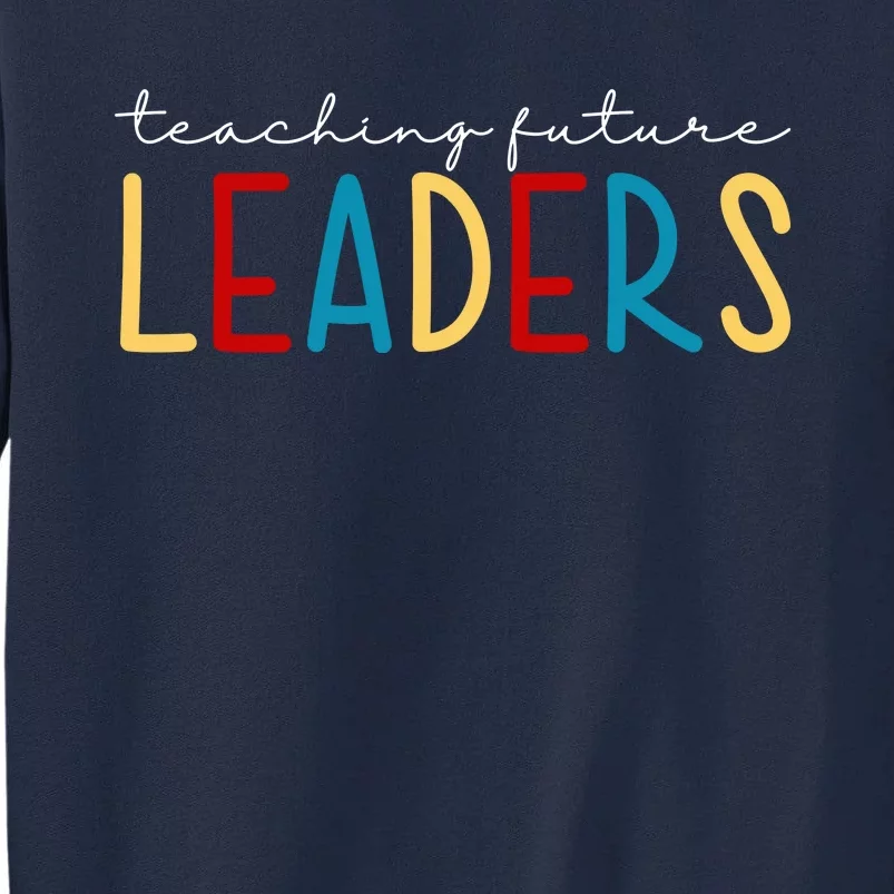 Teaching Future Leaders Gift For Teacher Tall Sweatshirt