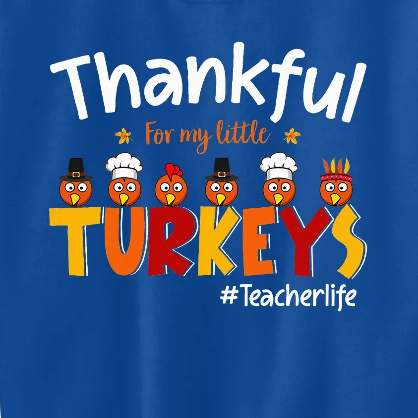 Thankful for My Little Turkeys Teacher Turkey Teacher Life Kids Sweatshirt