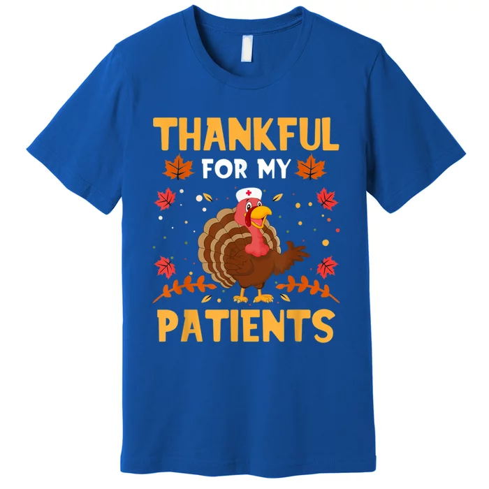 Thankful For My Patients Funny Turkey Nurse Thankgiving Day Gift Premium T-Shirt