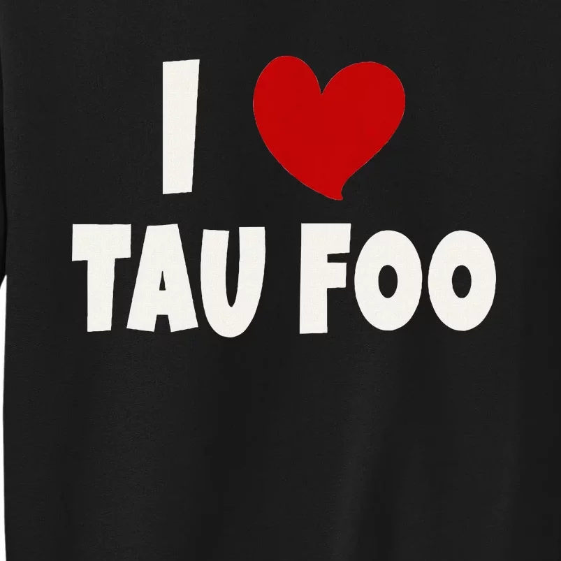 Tau Foo Malaysian Food Lover Malaysia I Love Tau Foo Tall Sweatshirt