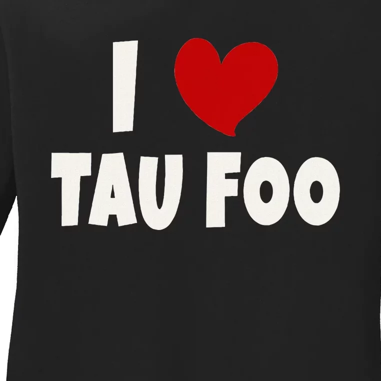 Tau Foo Malaysian Food Lover Malaysia I Love Tau Foo Ladies Long Sleeve Shirt