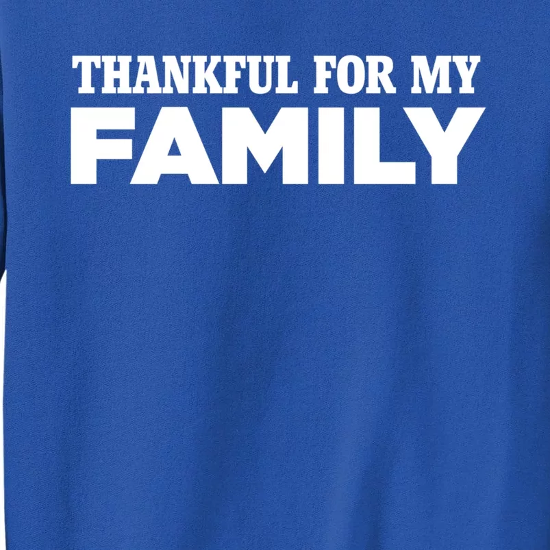 Thankful For My Family Turkey Day Holiday Cool Gift Tall Sweatshirt