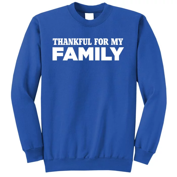 Thankful For My Family Turkey Day Holiday Cool Gift Tall Sweatshirt