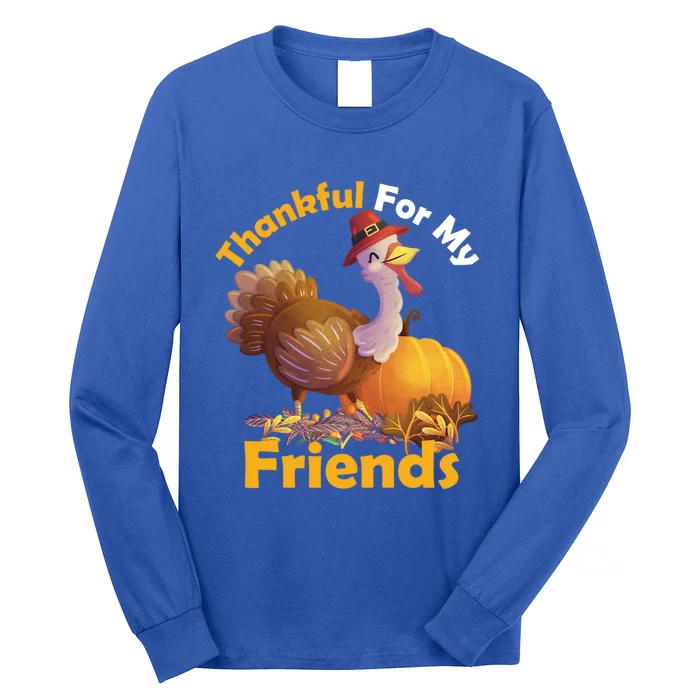 Thankful For My Friends Turkeys Thanksgiving Funny Gift Long Sleeve Shirt