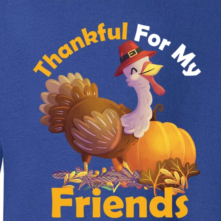 Thankful For My Friends Turkeys Thanksgiving Funny Gift Toddler Sweatshirt