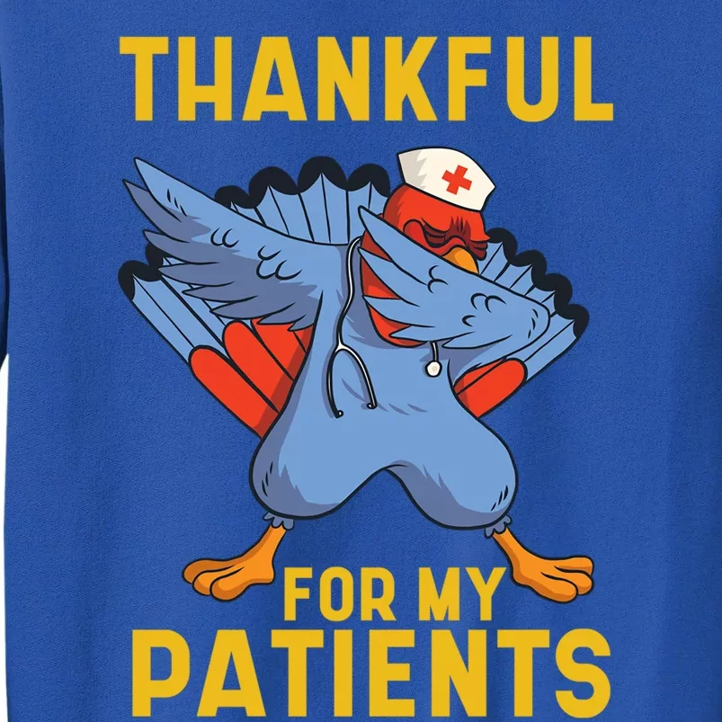 Thankful For My Patients Dabbing Turkey Thanksgiving Nursing Great Gift Tall Sweatshirt