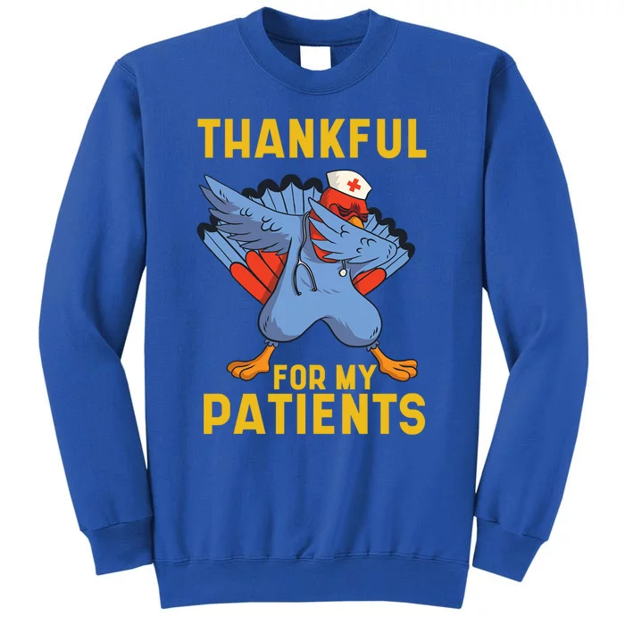 Thankful For My Patients Dabbing Turkey Thanksgiving Nursing Great Gift Tall Sweatshirt