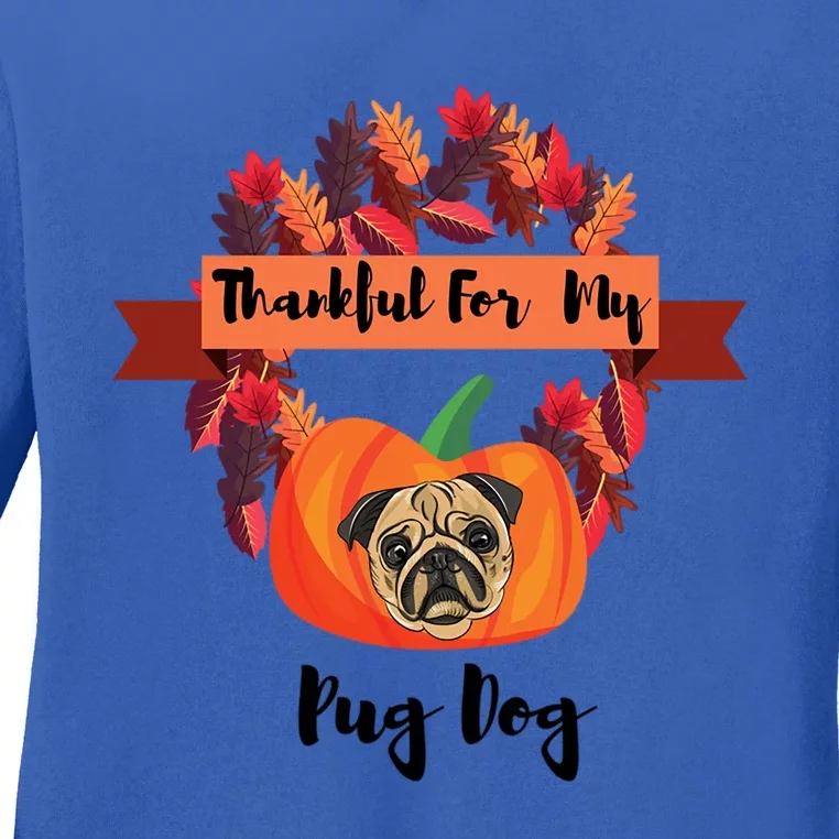 Thankful For My Pug Dog Happy Thanksgiving Pug Dog Family Great Gift Ladies Long Sleeve Shirt