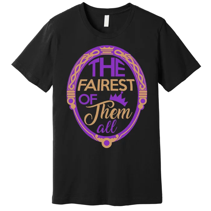 The Fairest Of Them All Premium T-Shirt