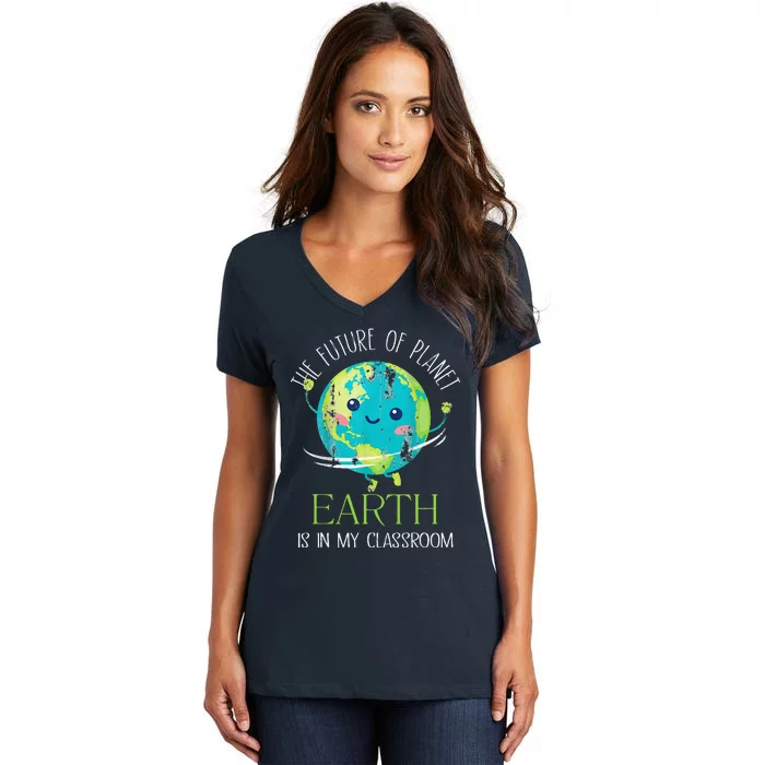 The Future Of Planet Earth Is In My Classroom Teacher Women's V-Neck T-Shirt