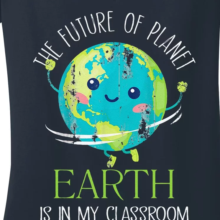 The Future Of Planet Earth Is In My Classroom Teacher Women's V-Neck T-Shirt