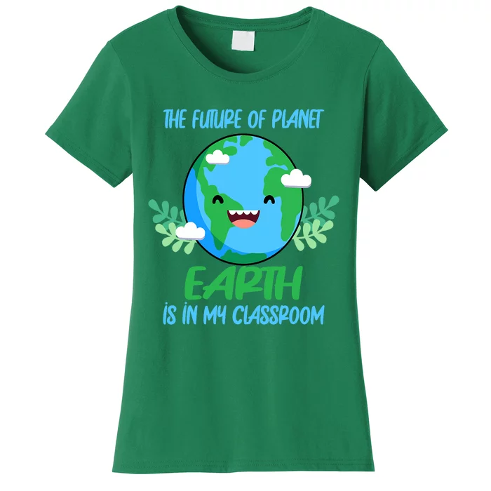 The Future Of Planet Earth Is In My Classroom Earth Day Women's T-Shirt