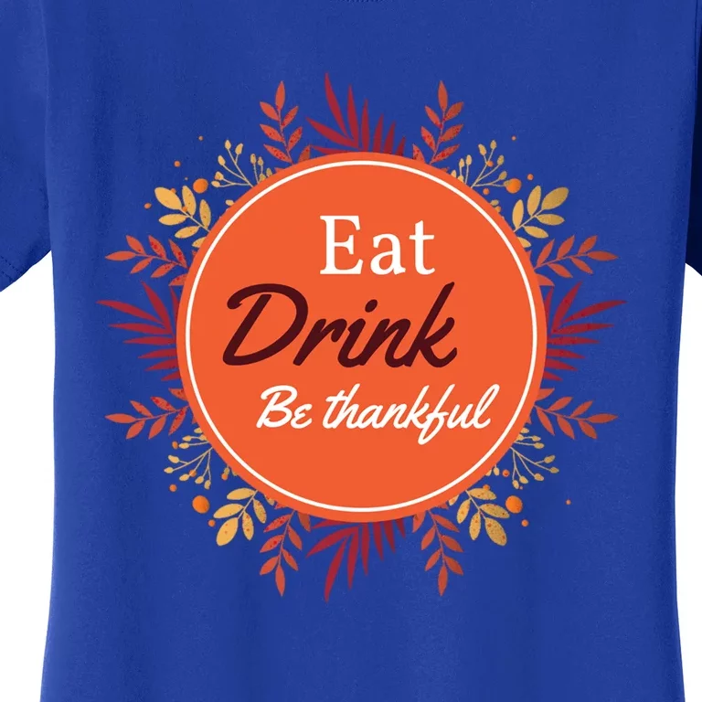 Thanksgiving Fall Outfit Eat And Be Thankful Gift Women's T-Shirt