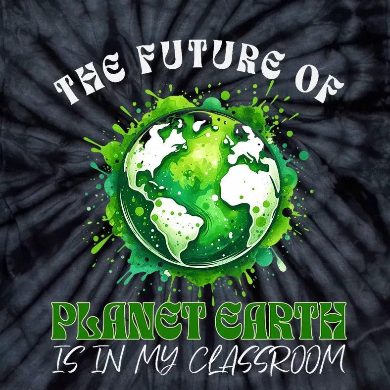 The Future Of Planet Earth Is In My Classroom 2024 Earth Day Tie-Dye T-Shirt