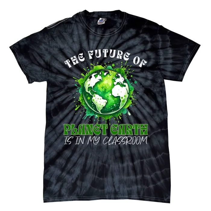 The Future Of Planet Earth Is In My Classroom 2024 Earth Day Tie-Dye T-Shirt