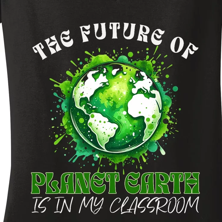 The Future Of Planet Earth Is In My Classroom 2024 Earth Day Women's V-Neck T-Shirt