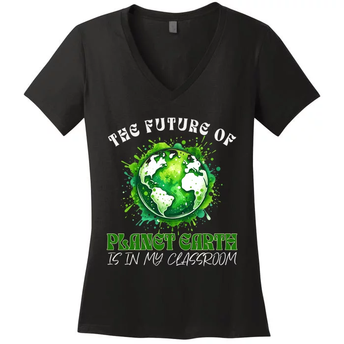 The Future Of Planet Earth Is In My Classroom 2024 Earth Day Women's V-Neck T-Shirt