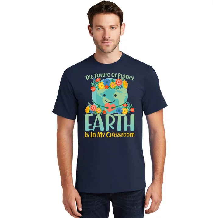 The Future Of Plant Earth Is In My Classroom Tall T-Shirt