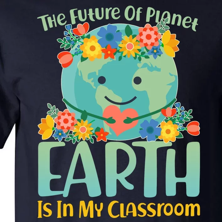 The Future Of Plant Earth Is In My Classroom Tall T-Shirt