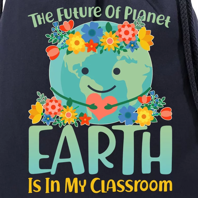 The Future Of Plant Earth Is In My Classroom Drawstring Bag