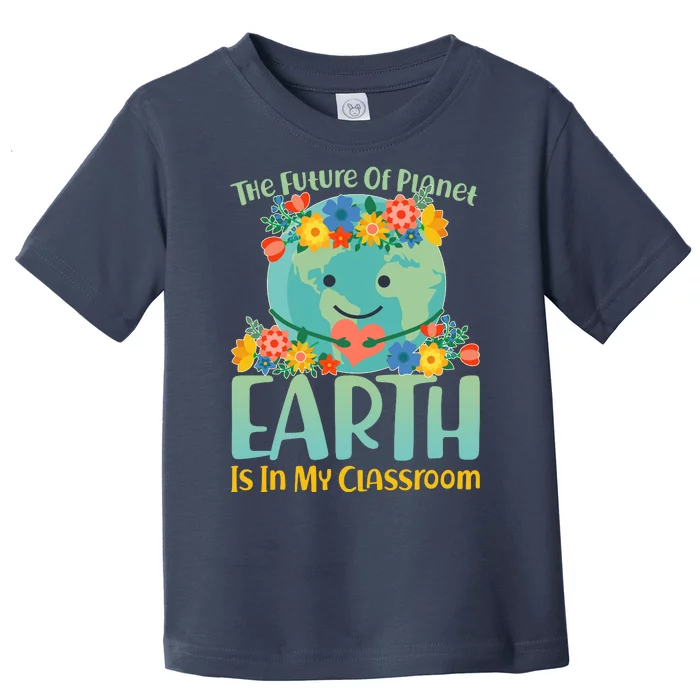 The Future Of Plant Earth Is In My Classroom Toddler T-Shirt