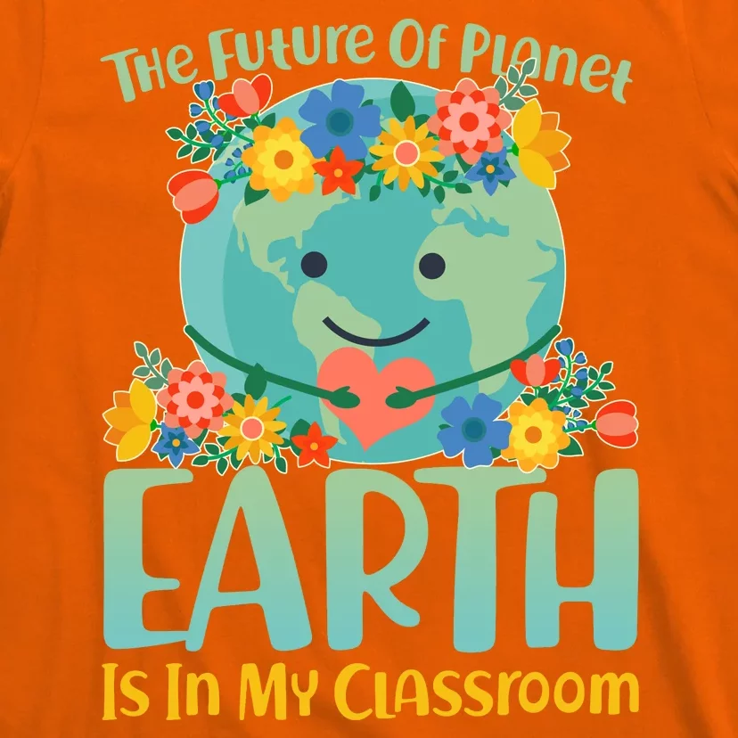 The Future Of Plant Earth Is In My Classroom T-Shirt