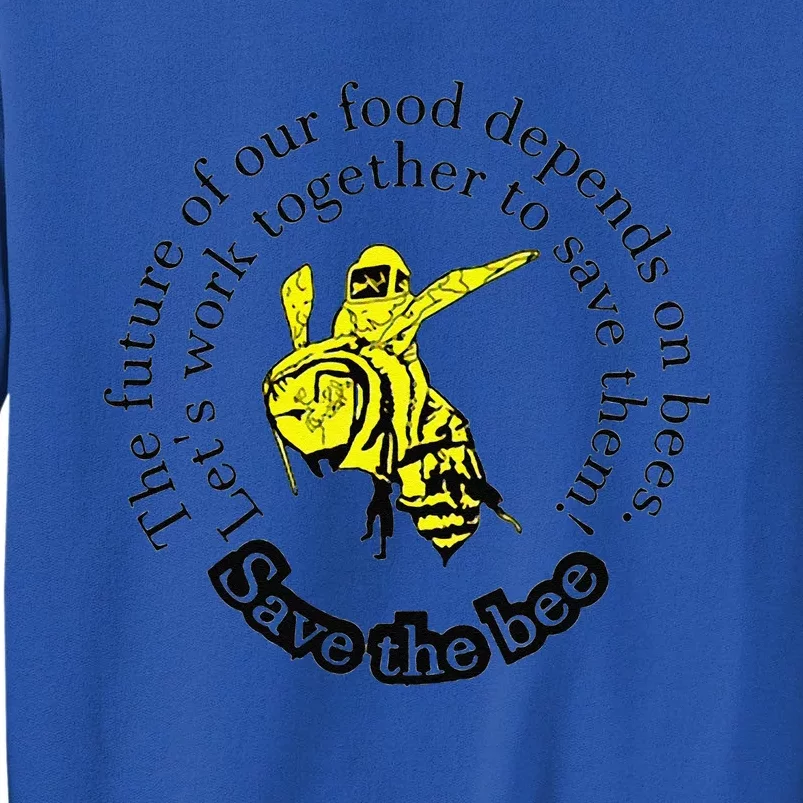 The Future Of Our Food Depends On Bees LetS Work Together Tall Sweatshirt