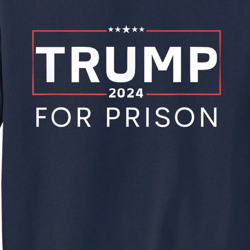 Trump For Prison 2024 Tall Sweatshirt