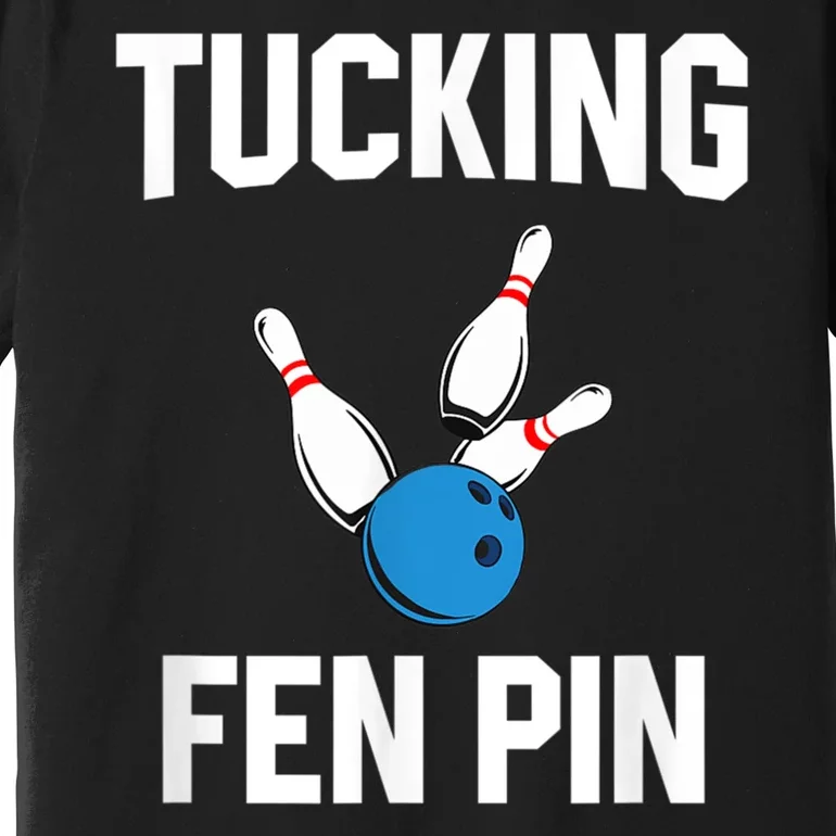 Tucking Fen Pin Funny Bowling Premium T-Shirt