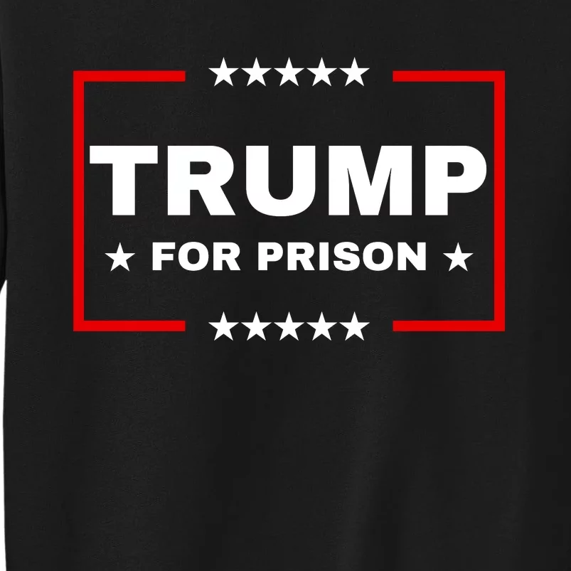 Trump For Prison Anti Trump Tall Sweatshirt