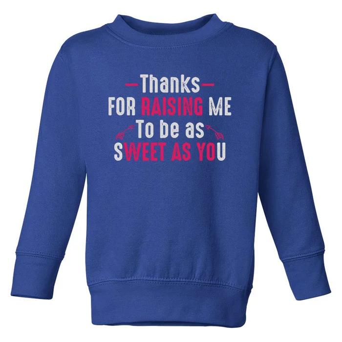 Thanks For Raising Me To Be As Sweet As You Fun Family Mom Gift Toddler Sweatshirt