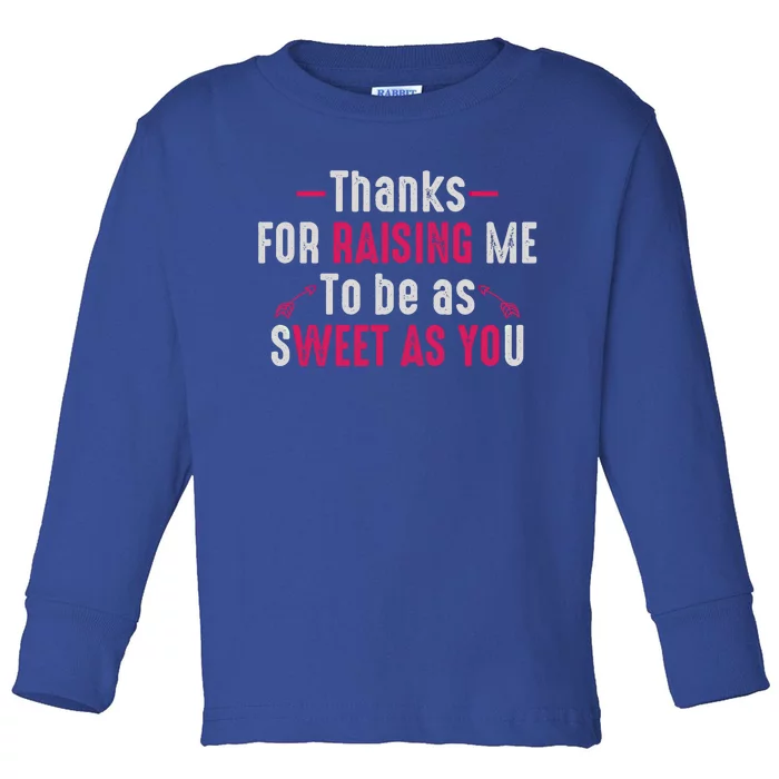 Thanks For Raising Me To Be As Sweet As You Fun Family Mom Gift Toddler Long Sleeve Shirt