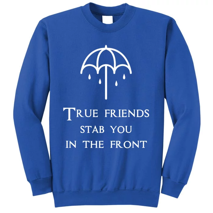 True Friends Stab You In The Front Funny Friends Quotes Gift Tall Sweatshirt