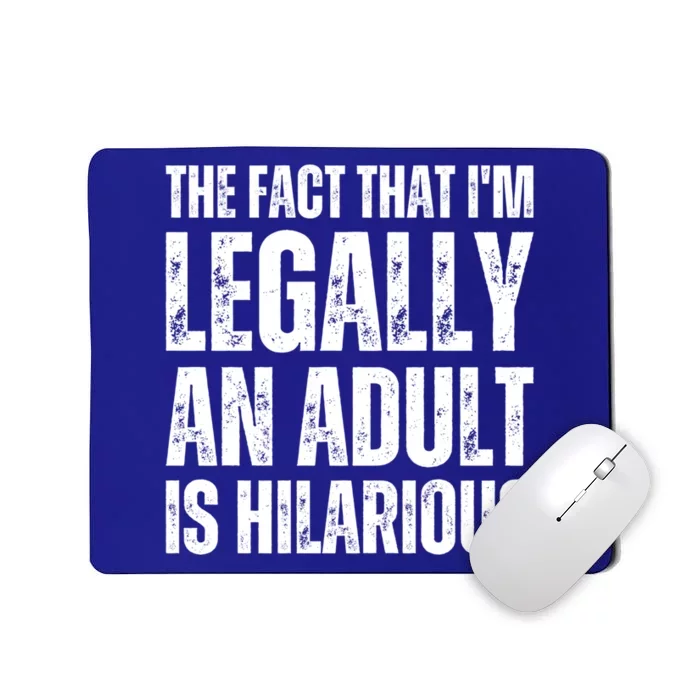 The Fact That Im Legally An Adult Is Hilarious Funny Adult Gift Mousepad