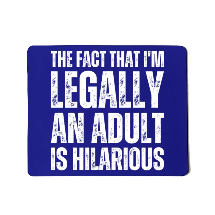 The Fact That Im Legally An Adult Is Hilarious Funny Adult Gift Mousepad