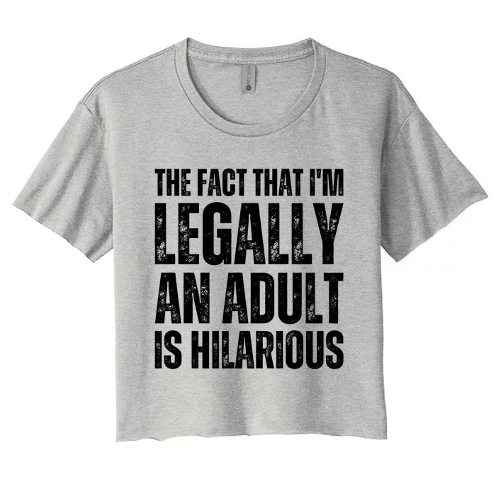 The Fact That Im Legally An Adult Is Hilarious Funny Adult Gift Women's Crop Top Tee