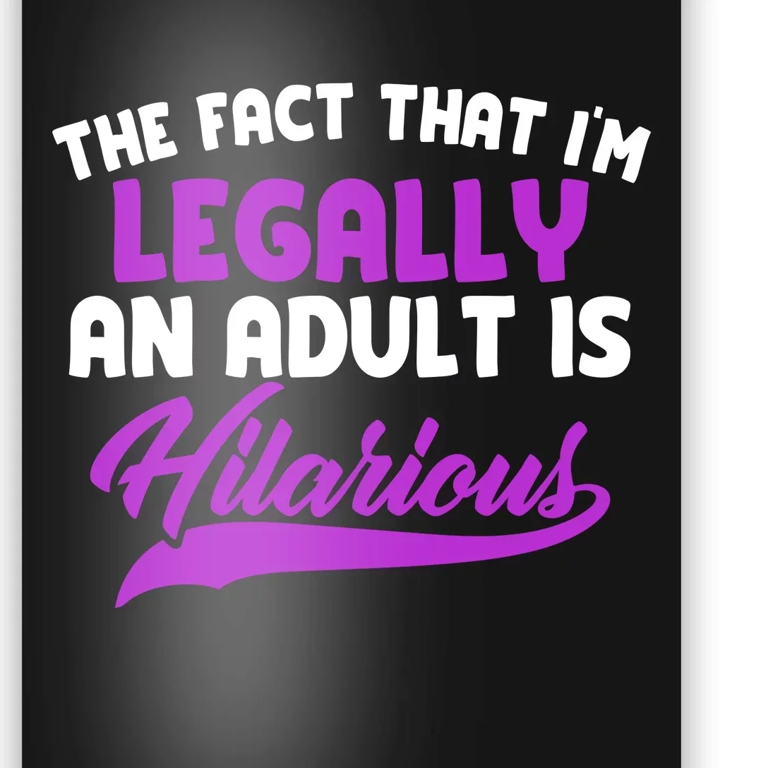 The Fact That Im Legally An Adult Is Hilarious Poster