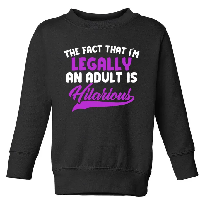 The Fact That Im Legally An Adult Is Hilarious Toddler Sweatshirt