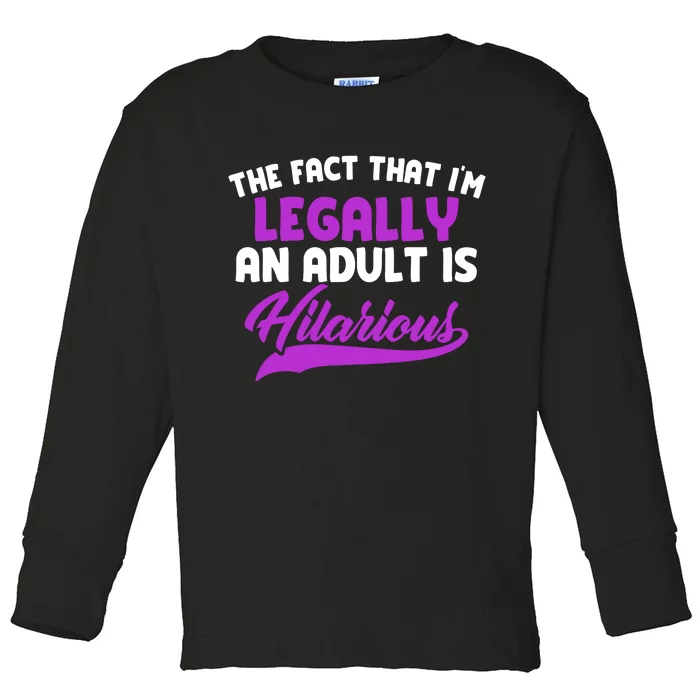 The Fact That Im Legally An Adult Is Hilarious Toddler Long Sleeve Shirt